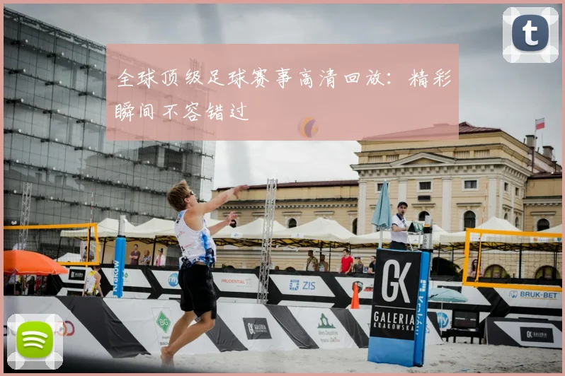 全球顶级足球赛事高清回放：精彩瞬间不容错过