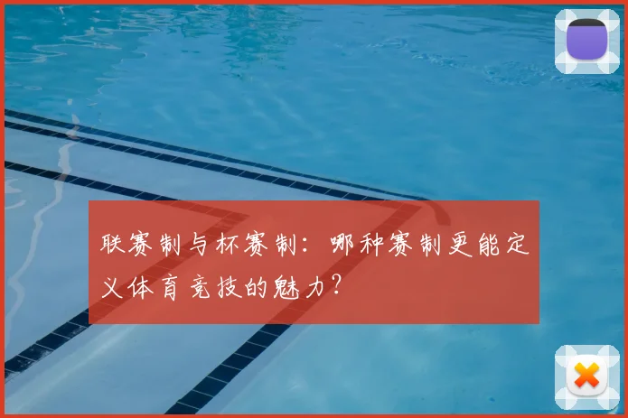 联赛制与杯赛制：哪种赛制更能定义体育竞技的魅力？
